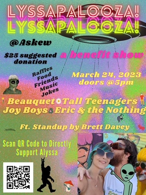 Mar 24th - LYSSAPALOOZA!! A Benefit Show featuring Eric &amp; The Nothing, Tall Teenagers, JOY BOYS, and Beauquet at Askew!!
